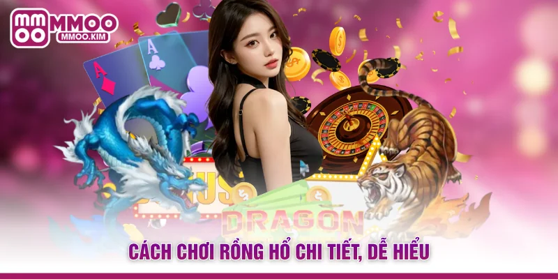 Cách chơi Rồng Hổ chi tiết, dễ hiểu