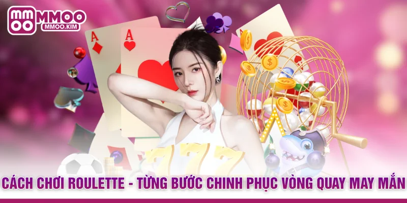 Cách Chơi Roulette - Từng Bước Chinh Phục Vòng Quay May Mắn 1 Cách Chơi Roulette - Từng Bước Chinh Phục Vòng Quay May Mắn